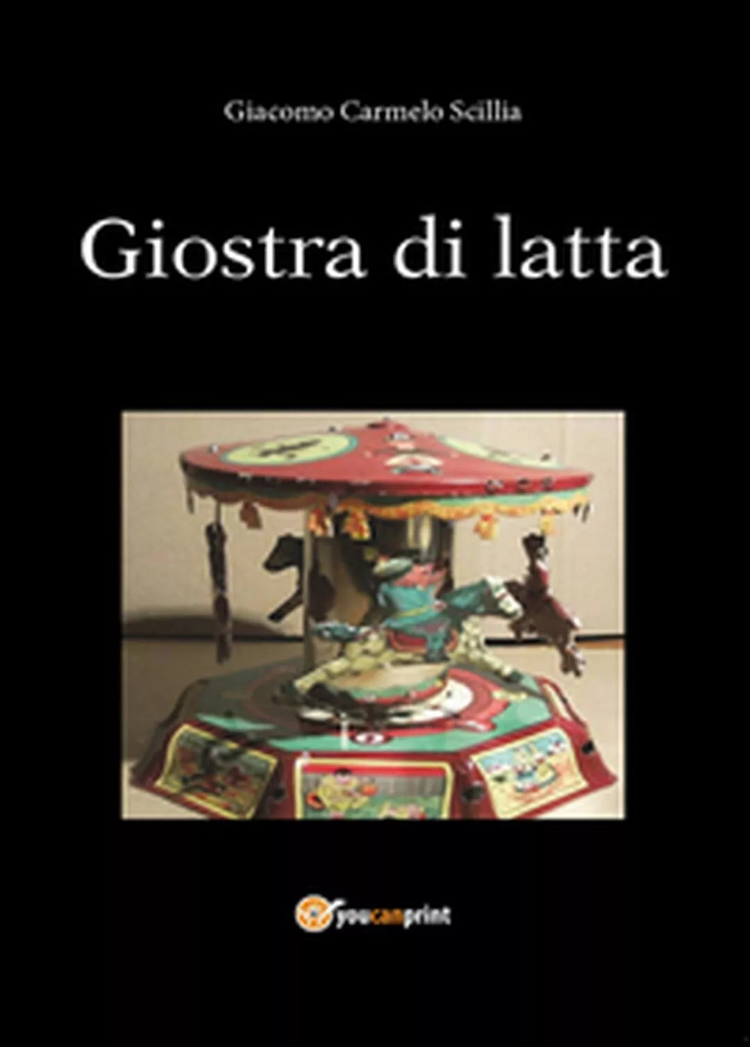 La giostra di latta di Carmelo Giacomo Scillia, 2014, Youcanprint