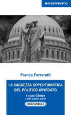 LA SAGGEZZA OPPORTUNISTICA DEL POLITICO AVVEDUTO, Franco Ferrarotti, Solfanelli