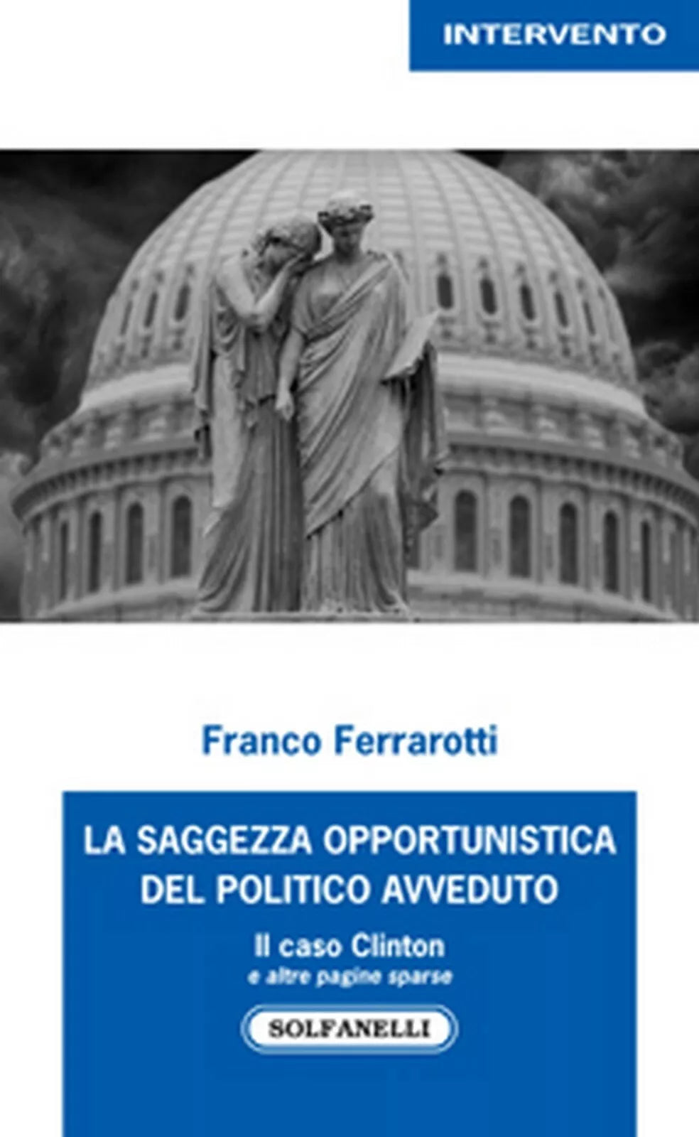 LA SAGGEZZA OPPORTUNISTICA DEL POLITICO AVVEDUTO, Franco Ferrarotti, Solfanelli