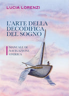 L’arte della decodifica del sogno - Manuale di navigazione onirica di Lucia Lore