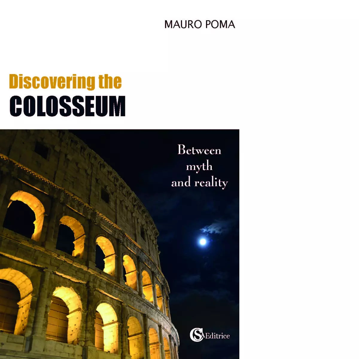 Discovering the Colosseum Between myth and reality di Mauro Poma