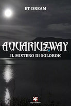 Aquariusway. Il mistero di Solobok di Et Dream, 2020, Algra Editore