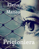 Prigioniera di Elena Maneo, 2017, Youcanprint