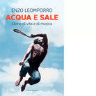 Acqua e sale Storie di vita e di musica di Enzo Leomporro