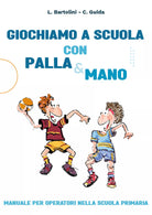 Giochiamo a scuola con la Palla mano Manuale per operatori nella scuola primari