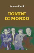 Uomini di mondo Storie di amici e di luoghi di Antonio Finelli