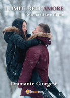 I LIMITI DELL’AMORE storia di te e di me, Diamante Giorgese, 2017, Youcanprint