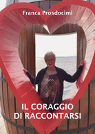 Il coraggio di raccontarsi di Franca Prosdomicini, 2021, Youcanprint
