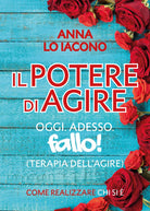 Il potere di agire. Oggi. Adesso. Terapia dell’agire oggi adesso. Fallo! di Anna