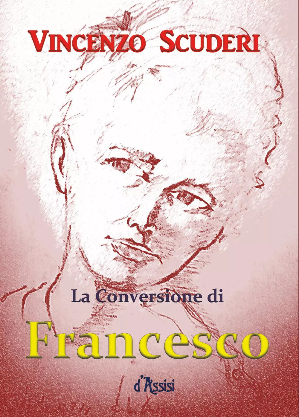 La Conversione di Francesco d’Assisi di Vincenzo Scuderi, 2018, Youcanprint