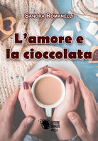 L’amore e la cioccolata di Sandra Romanelli, 2017, Lettere Animate Editore
