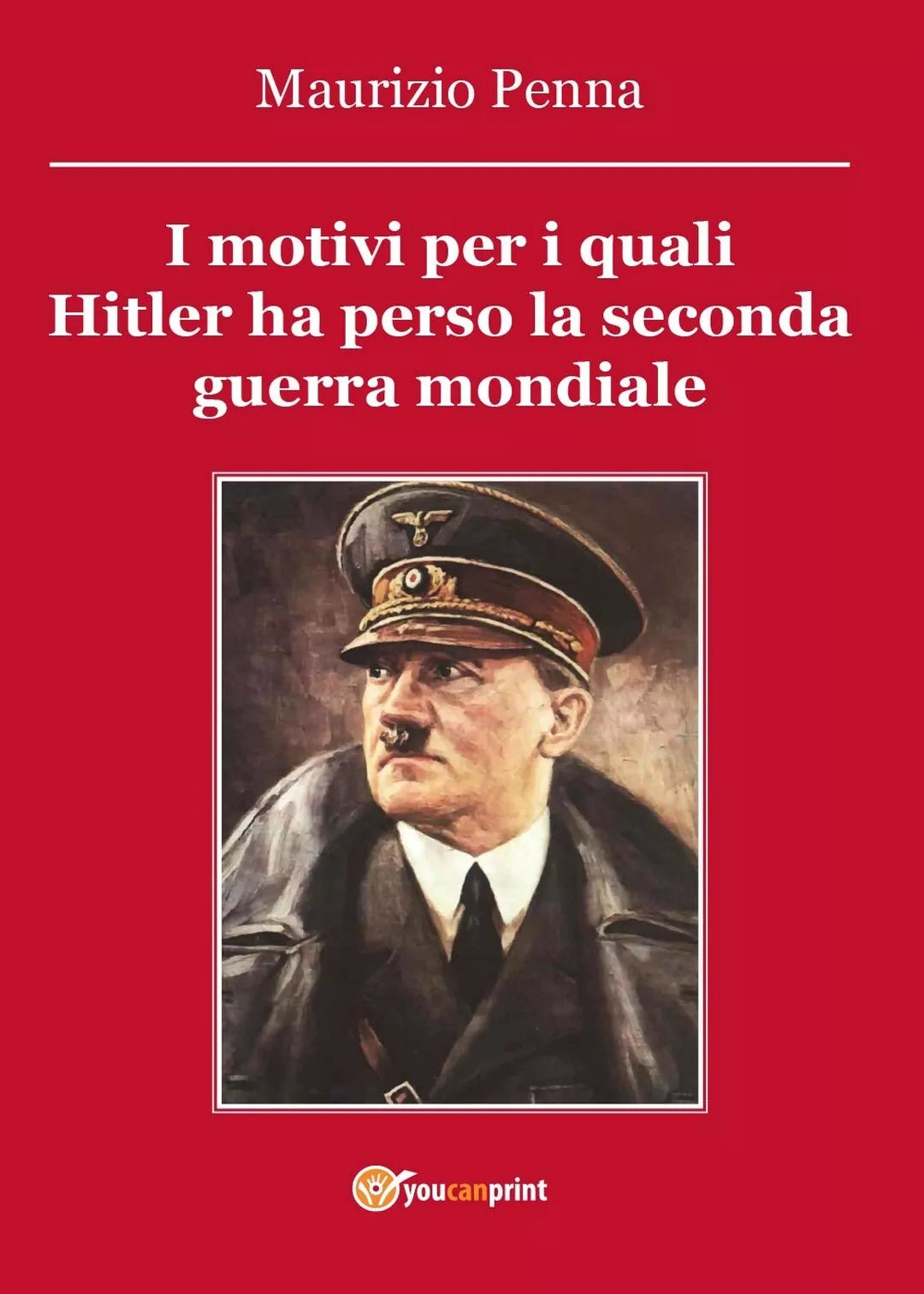 I motivi per i quali Hitler ha perso la seconda guerra mondiale, Maurizio Penna