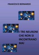 I tre neuroni che non si incontrano mai di Francesco Bernardo