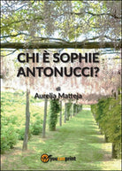 Chi e Sophie Antonucci? di Aurelia Matteja, 2015, Youcanprint