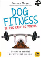 Dog fitness. Il tuo cane in forma di Carmen Meyer, 2018, Macro Edizioni
