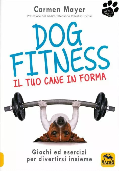 Dog fitness. Il tuo cane in forma di Carmen Meyer, 2018, Macro Edizioni