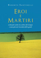Eroi e martiri eclissati sotto la coltre del tempo e non piu nel ricordo delle g
