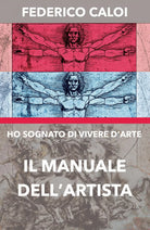 Ho sognato di vivere d’arte. Il manuale dell’artista di Federico Caloi, 2020