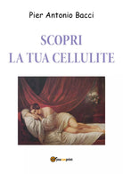 Scopri la tua cellulite. Riconoscerla per curarla di Pier Antonio Bacci, 2019,