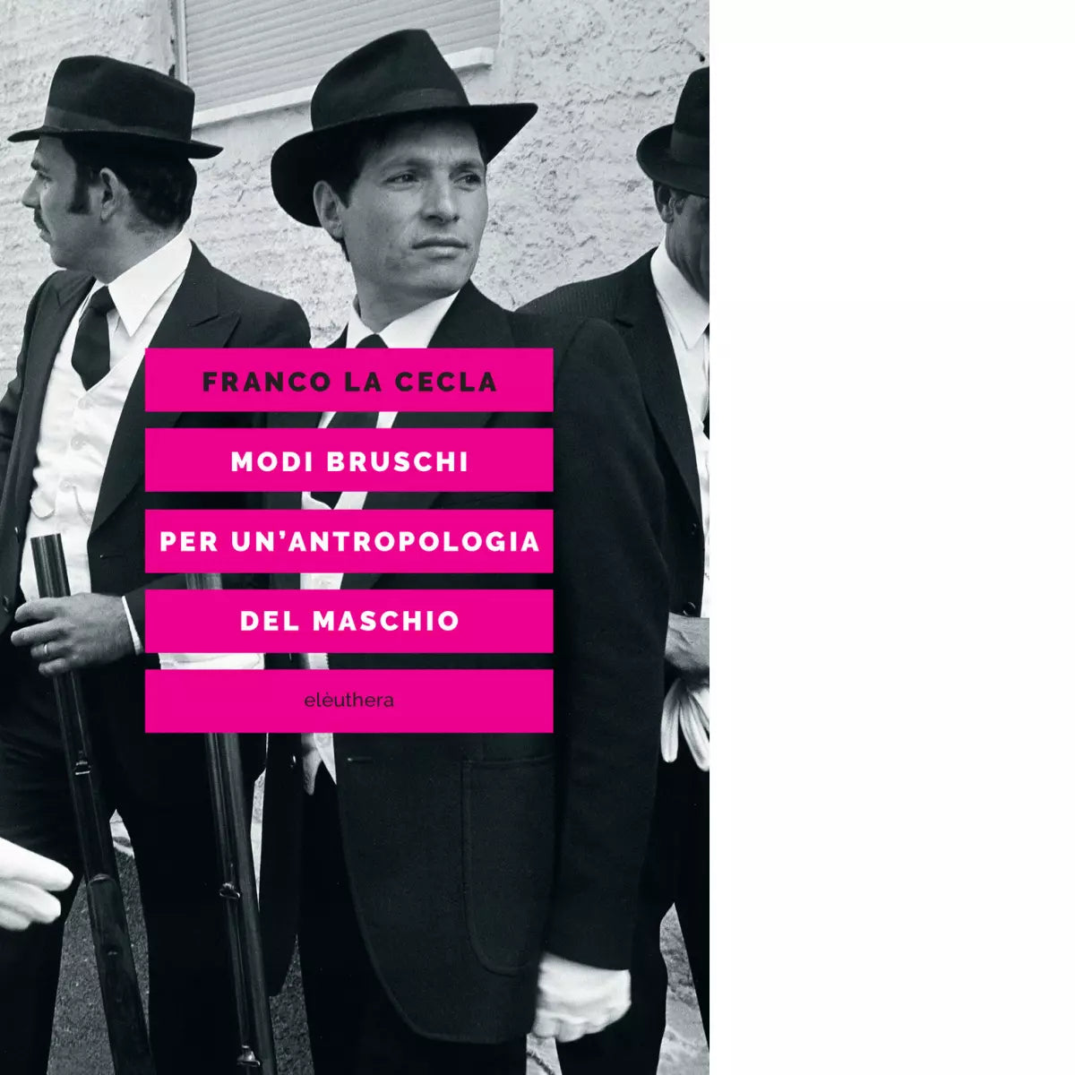 MODI BRUSCHI PER UN ANTROPOLOGIA DEL MASCHIO di La Cecla Franco