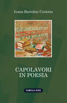 Capolavori in poesia di Ivana Bartolini Curiotto, 2020, Tabula Fati
