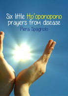 Six Little Ho’oponopono Prayers From Disease, Piera Spagnolo, 2020, Youcanpri.