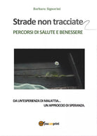 Strade non tracciate - Percorsi di salute e benessere di Barbara Signorini
