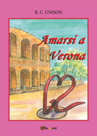 Amarsi a Verona di R. C. Unison, 2018, Youcanprint