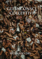 Gli Inconsci Collettivi di Riccardo Dri, 2019, Youcanprint