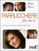 Parrucchiere fai da te. La piega, la tintura, le cure da fare in casa di Michele