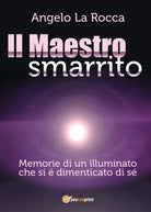 Il Maestro Smarrito – Memorie di un illuminato che si e dimenticato di se di
