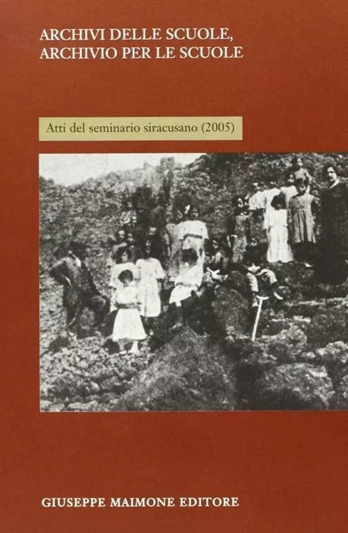 Archivi delle scuole, archivio per la scuola. Atti del Seminario siracusano 2005