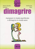 Dimagrire mangiare in modo equilibrato e dimagrire in modo sano di Maria Claudia