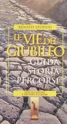 Le vie del Giubileo guida, storia, percorsi di Renato Stopani, 1996, Massari E