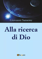 Alla ricerca di Dio di Giovanni Sansone, 2017, Youcanprint