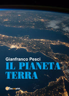Il pianeta Terra - Gianfranco Pesci, 2018, Youcanprint