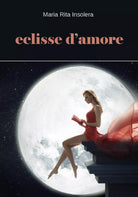 Eclisse d’amore di Maria Rita Insolera, 2017, Youcanprint