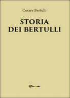 Storia dei Bertulli di Cesare Bertulli, 2016, Youcanprint