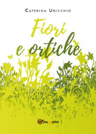 Fiori e ortiche di Caterina Uricchio, 2020, Youcanprint