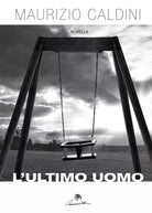 L’ultimo uomo di Maurizio Caldini, 2016, Youcanprint