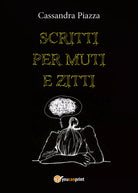 Scritti per muti e zitti di Cassandra Piazza, 2018, Youcanprint