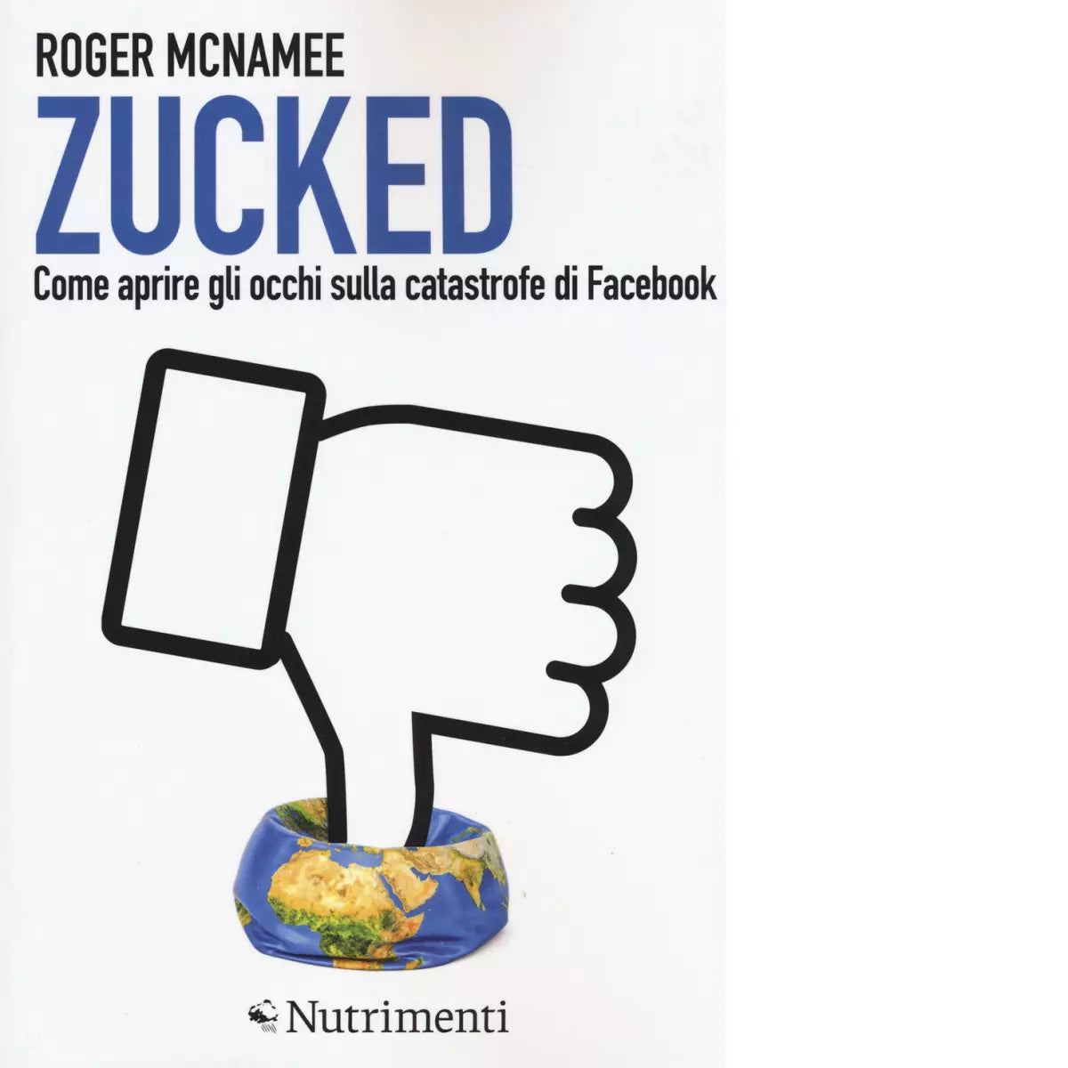 Zucked Come aprire gli occhi sulla catastrofe di Facebook di Roger McNamee