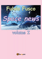 Space News - vol.I di Fulvio Fusco, 2016, Youcanprint