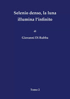 Selenio denso, la luna illumina l’infinito - Tomo 2 di Giovanni Di Rubba, 2018