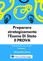 Preparare strategicamente l’esame di Stato. 2ª prova di Alessandra Cescut, 2018