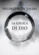 La logica di Dio di Nicoletta De Valeri, 2021, Youcanprint