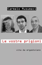 Le Vostre Prigioni vita da ergastolano di Carmelo Musumeci