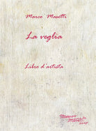 La veglia. Libro d’artista di Marco Masetti, 2017, Youcanprint