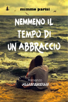 Nemmeno il tempo di un abbraccio di Mimmo Parisi, 2020, Youcanprint