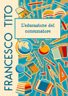 L’educazione del consumatore di Francesco Tito, 2020, Youcanprint
